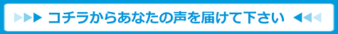 あなたの声を届けて下さい。